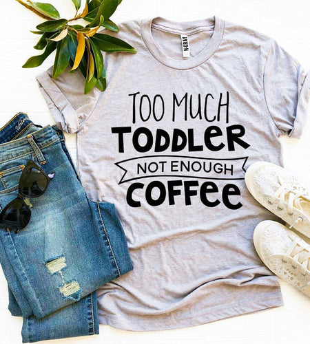 Too Much Toddler Not Enough Coffee T-shirt