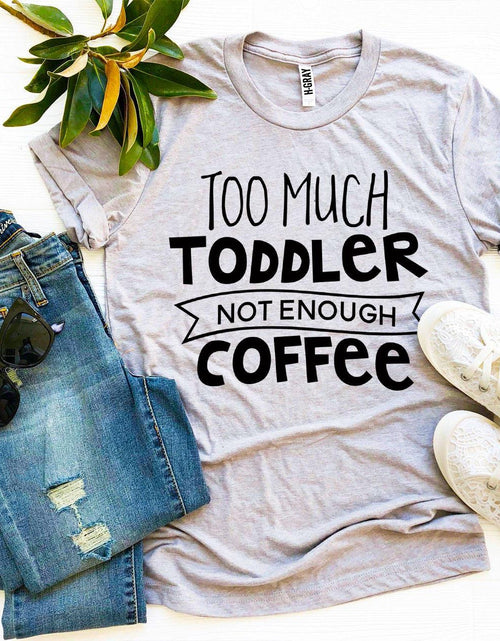 Load image into Gallery viewer, Too Much Toddler Not Enough Coffee T-shirt
