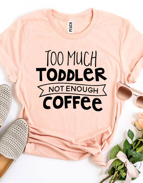 Load image into Gallery viewer, Too Much Toddler Not Enough Coffee T-shirt
