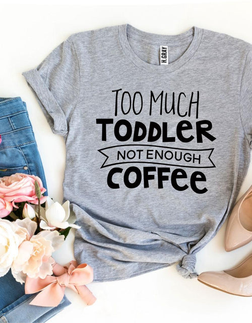 Load image into Gallery viewer, Too Much Toddler Not Enough Coffee T-shirt
