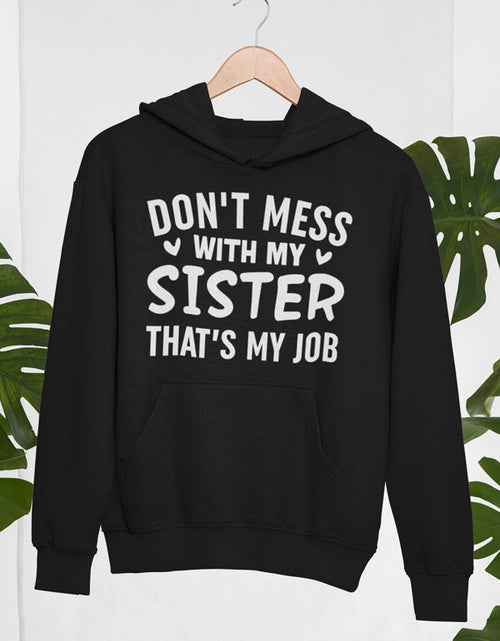 Load image into Gallery viewer, Don&#39;t Mess With My Sister That&#39;s My Job Hoodie
