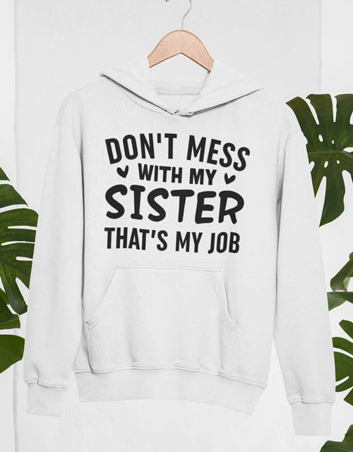 Load image into Gallery viewer, Don&#39;t Mess With My Sister That&#39;s My Job Hoodie
