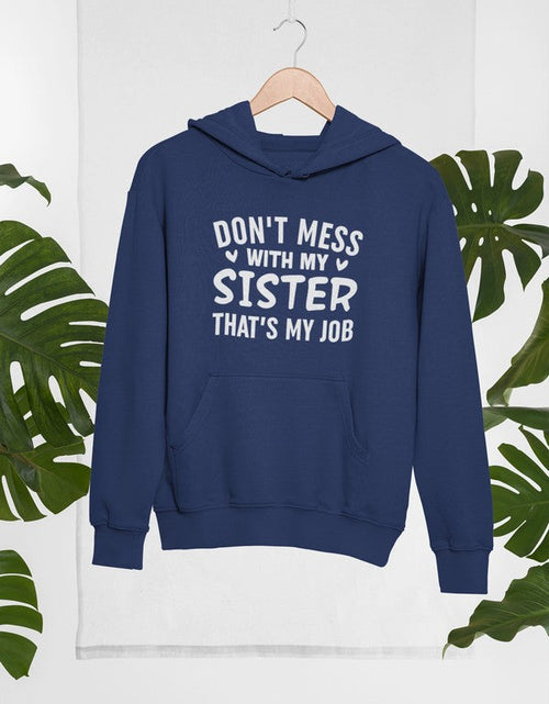 Load image into Gallery viewer, Don&#39;t Mess With My Sister That&#39;s My Job Hoodie
